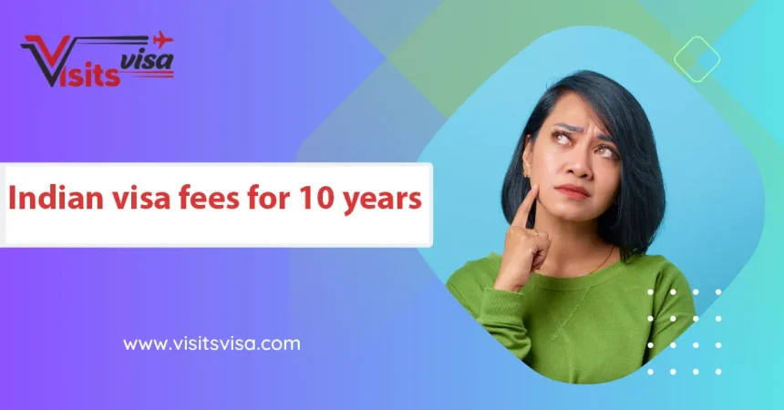 Indian visa fees for 10 years